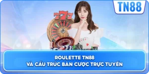 Roulette TN88 và cấu trúc bàn cược trực tuyến