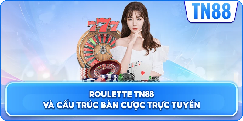 Roulette TN88 và cấu trúc bàn cược trực tuyến