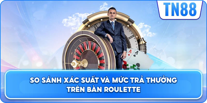 So sánh xác suất và mức trả thưởng trên bàn Roulette